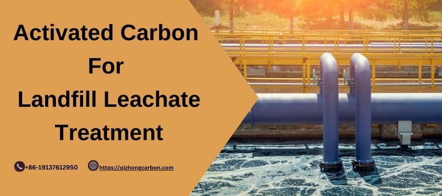 Activated Carbon For Landfill Leachate Treatment - Qizhong Activated Carbon