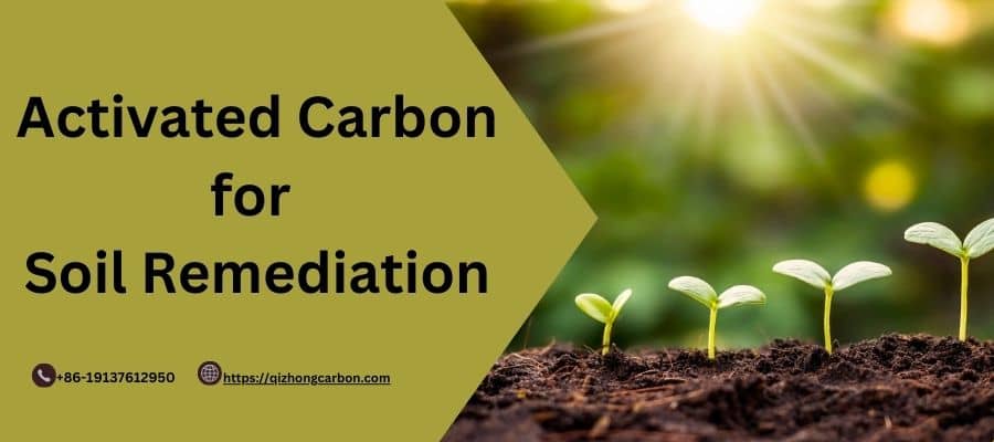 Activated Carbon For Soil Remediation - Qizhong Activated Carbon